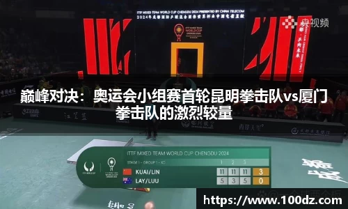 巅峰对决：奥运会小组赛首轮昆明拳击队vs厦门拳击队的激烈较量