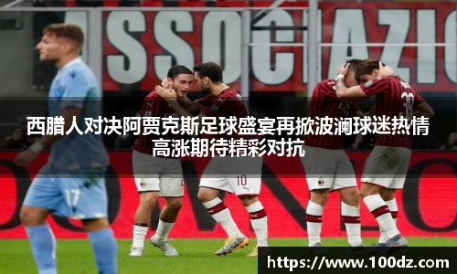 西腊人对决阿贾克斯足球盛宴再掀波澜球迷热情高涨期待精彩对抗